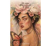 Mi sono dimenticata di me: (Il viaggio per tornare a casa dentro di se)