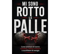 MI SONO ROTTO LE PALLE !: Come smettere di nutrire narcisisti, vittime croniche e succhiatori di energia