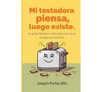 Mi tostadora piensa, luego existe.: Un guiño filosófico y divertido al uso de la Inteligencia Artificial