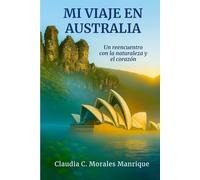 Mi viaje en Australia.: Un reencuentro con la naturaleza y el corazón.