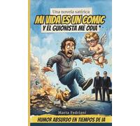 Mi vida es un cómic y el guionista me odia.: Novela de Humor en tiempos de Inteligencia Artificial (IA y Compañía)