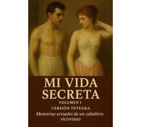 Mi Vida Secreta. Volumen I: Memorias sexuales de un caballero victoriano: 1 (Mi Vida Secreta (Edición Íntegra))