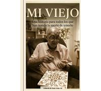 Mi Viejo: Una historia para todos los que han tenido la suerte de tenerlo