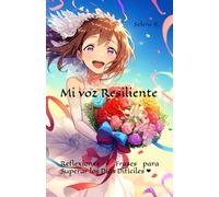 Mi voz Resiliente: Reflexiones y Frases para Superar los Días Difíciles
