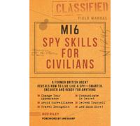 MI6 Spy Skills for Civilians : A former British agent reveals how to live like a spy - smarter, sneakier and ready for anything