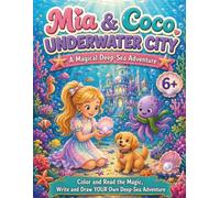 Mia and Coco in the Underwater City: A Magical Deep-Sea Adventure: Color and Read the Magic, Write and Draw YOUR Own Deep-Sea Adventure