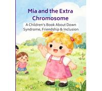 Mia and the Extra Chromosome: A Children's Book About Down Syndrome, Friendship & Inclusion