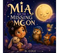 MIA AND THE MISSING MOON: A Gentle Bedtime Story About Courage, Friendship, and Discovering That Things Are Not Always as Scary as They Seem