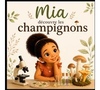 Mia découvre les champignons: Une aventure au cœur du monde invisible