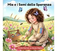 Mia e i Semi della Speranza: Una storia sulla natura e la speranza (Piccole Mani per un Mondo Migliore)