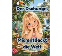 Mia entdeckt die Welt - Der Dschungel: Ein spannendes Mitmach-Abenteuer mit Rätseln, Entscheidungen und Wissen über den Regenwald