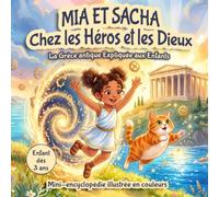 Mia et Sacha chez les Héros et les Dieux : La Grèce Antique expliquée aux enfants: Mini encyclopédie pour les curieux de 3-6 ans (PS, MS, GS, CP) : ... Voyage dans le Temps avec Mia & Sacha)