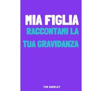 Mia figlia, raccontami la tua gravidanza: Un diario di gravidanza intimo e originale da compilare per registrare le emozioni e i ricordi di questa avventura