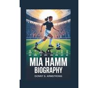 MIA HAMM BIOGRAPHY: A Pioneer in Sports: From Early Tragedy to Becoming an Activist Who Changed the Game for Women in Soccer