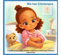 Mia has Chekenpox: A gentle story to help children understand chickenpox and heal without fear.
