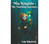 Mia Kingtide : The Vanishing Sanctuary: A story about marine biology, innovation, family, and the fight to save Monterey Bay. (Mia Kingtide's Ocean Adventures)