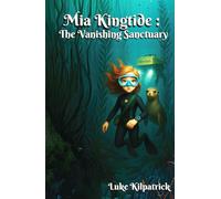 Mia Kingtide : The Vanishing Sanctuary: A story about marine biology, innovation, family, and the fight to save Monterey Bay.: 4 (Mia Kingtide's Ocean Adventures)