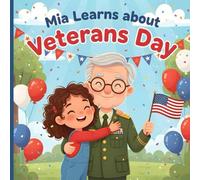 Mia Learns About Veterans Day: A Heartwarming Children’s Story About Gratitude, Heroes, and the Meaning of Veterans Day.