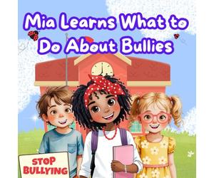 Mia Learns What to Do About Bullies: Heartwarming Picture Book That Teaches Kids How to Handle Bullying with Kindness and Courage