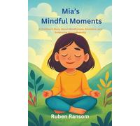 Mia’s Mindful Moments: A Children’s Story About Mindfulness, Emotions, and Embracing Neurodiversity