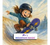 Mia’s Mountain Magic: The Great Halfpipe Dream: A 2026 Winter Games Snowboarding Adventure for Kids about Bravery, STEM, and Big Dreams