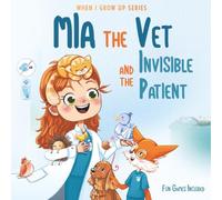 Mia The Vet and the Invisible Patient. Personalized Story About Veterinarian ("When I Grow Up" Series for Mia)