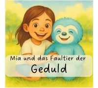 Mia und das Faultier der Geduld: Erst ich, dann du: Mit Ruhe und Geduld lernen - eine Geschichte fur Grundschulkinder