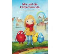 Mia und die Farbenfreunde: Eine Geschichte über Freundschaft, Zusammenarbeit und die Kraft der Farben