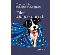 Mia und die kichernden Korallen: Ein zauberhaftes Unterwasserabenteuer zum Vorlesen, Staunen und Einschlafen: 3 (Mias Wunderabend)