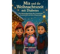 Mia und die Weihnachtszeit mit Diabetes: Eine Mutmachgeschichte über Freundschaft, Zusammenhalt und kleine Alltagswunder