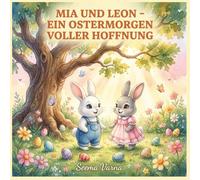 Mia und Leon - Ein Ostermorgen voller Hoffnung: Der mutige kleine Osterhase - Ein Oster-Bilderbuch für Kinder ab 4 Jahren | Oster Vorlesegeschichte für Kinder ab 4 Jahren | Ostergeschenk