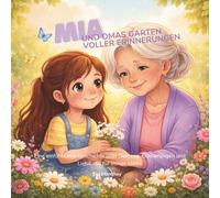 Mia und Omas Garten voller Erinnerungen: Demenz I Kinderbuch I Klarheit I Erklärung I Krankheit I Oma Opa I Mädchen Jungen I Aufklärung I Buch I ... starke Gefühle - glutenfrei durch den Alltag)