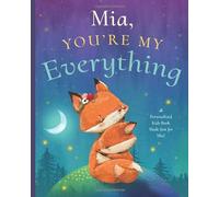 Mia, You’re My Everything: A Personalized Kids Book Just for Mia! (Personalized Children’s Book Gift for Baby Showers and Birthdays)