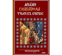 Miami Christmas Travel Guide 2025: Everything you need for an extraordinary adventure: A winter escape across Florida.