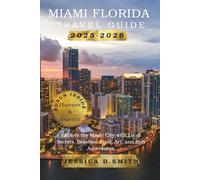 Miami Florida Travel Guide 2025-2026: Explore the Magic City with Local Secrets, Beaches, Food, Art, and Fun Adventures