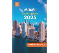 Miami Guida Turistica 2025: Un viaggio magistrale attraverso i tesori nascosti e il meglio della fiorente metropoli costiera della Florida (Miami Travel Guides Language Collection)