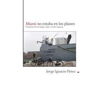 Miami no estaba en los planes: Crónicas de un largo viaje y varias épocas