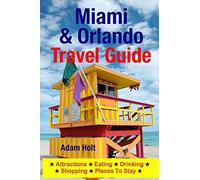 Miami & Orlando Travel Guide: Attractions, Eating, Drinking, Shopping & Places To Stay