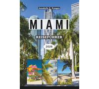MIAMI REISEFÜHRER 2026: Entdecken Sie Strände, Art-déco-Ikonen, lateinamerikanische Kultur, Leben im Freien, Essensszenen, Festivals und Wellness in ... Floridas in den Vereinigten Staaten