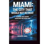 Miami: The City That Would Not Retreat: A Coastal Race Against Hurricanes and Rising Seas