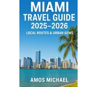 MIAMI TRAVEL GUIDE 2025-2026: LOCAL ROUTES & URBAN GEMS: Navigate Miami Like a Native - Hidden Neighborhoods, Authentic Dining, Curated Walks & Seasonal Highlights