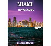 MIAMI TRAVEL GUIDE 2025: The Ultimate Miami Experience: Your Complete Guide to Art, Culture, Sun, and Fun in the Magic City