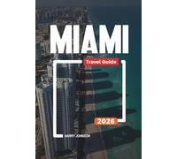 MIAMI TRAVEL GUIDE 2026: Discover Hidden Gems, Historic Landmarks, Travel Tips, and Unforgettable Vacation Experiences