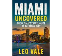 MIAMI UNCOVERED: The Ultimate Travel Guide to the Magic City