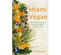 Miami Vegan: Plant-Based Recipes from the Tropics To Your Table