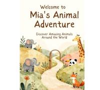 Mia's Animal Adventure: A Fun Learning Journey Through Amazing Animals Around the World