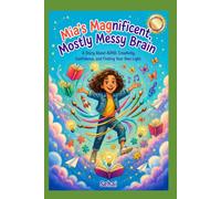 Mia's Magnificent, Mostly Messy Brain: A Story About ADHD, Creativity, Confidence, and Finding Your Own Light. (Mia's Amazing Brain Series)