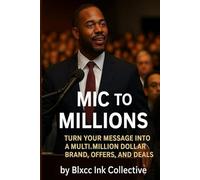 Mic to Millions: Turn Your Message into a Multi-Million Dollar Brand, Offers, and Deals
