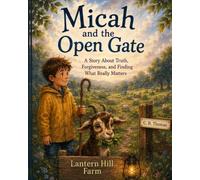 Micah and the Open Gate: A Story About Truth, Forgiveness, and Finding What Really Matters