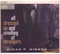 Micah P. Hinson - All Dressed Up And Smelling Of Strangers